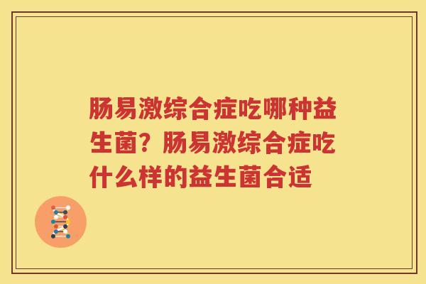 肠易激综合症吃哪种益生菌？肠易激综合症吃什么样的益生菌合适