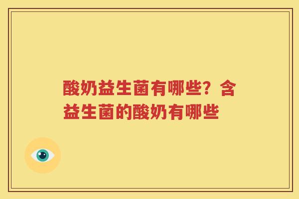 酸奶益生菌有哪些？含益生菌的酸奶有哪些