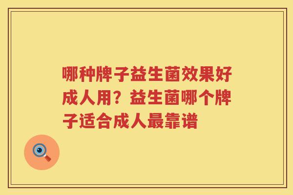哪种牌子益生菌效果好成人用？益生菌哪个牌子适合成人最靠谱
