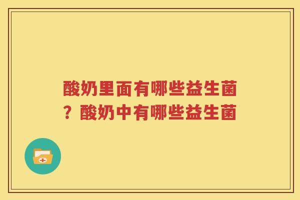 酸奶里面有哪些益生菌？酸奶中有哪些益生菌