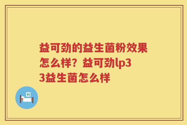 益可劲的益生菌粉效果怎么样？益可劲lp33益生菌怎么样
