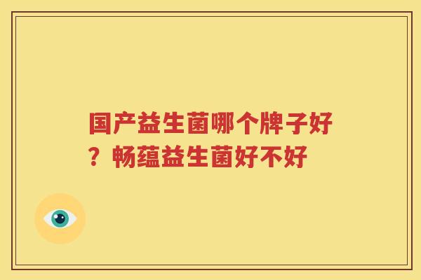 国产益生菌哪个牌子好？畅蕴益生菌好不好