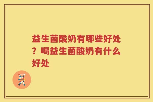 益生菌酸奶有哪些好处？喝益生菌酸奶有什么好处