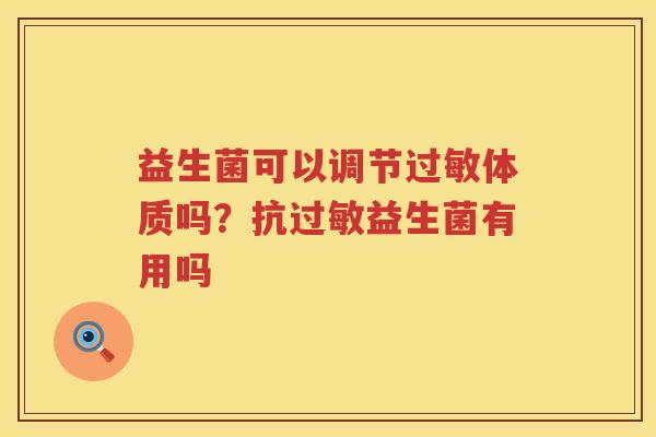益生菌可以调节过敏体质吗？抗过敏益生菌有用吗
