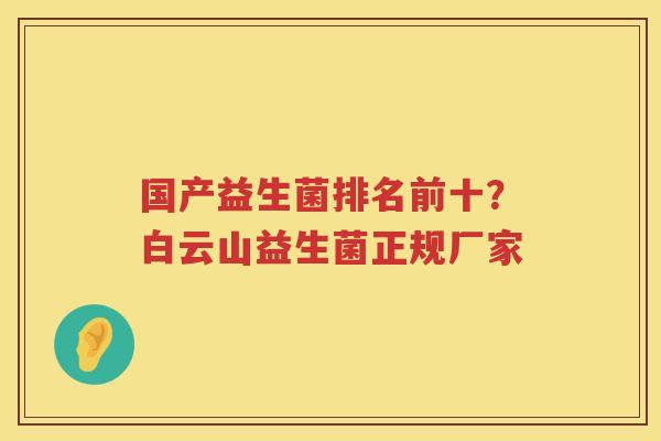 国产益生菌排名前十？白云山益生菌正规厂家