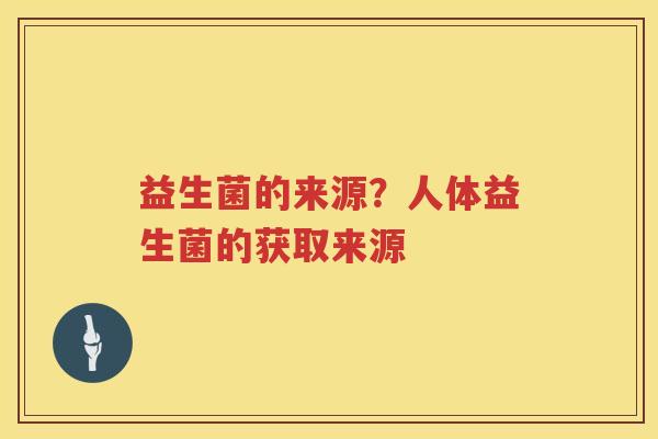 益生菌的来源？人体益生菌的获取来源