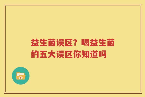 益生菌误区？喝益生菌的五大误区你知道吗