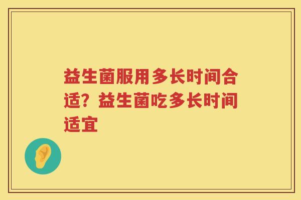 益生菌服用多长时间合适？益生菌吃多长时间适宜