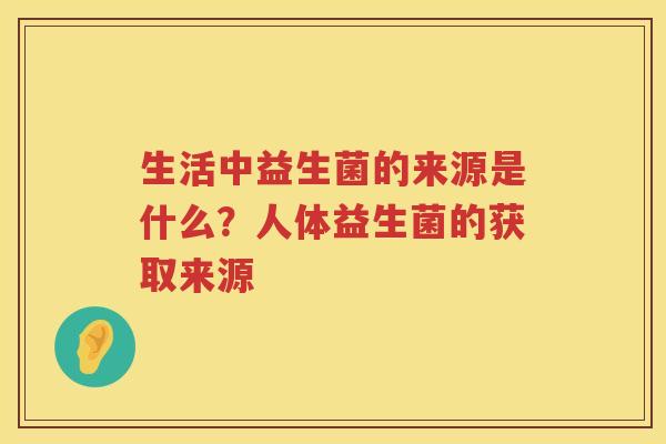 生活中益生菌的来源是什么？人体益生菌的获取来源