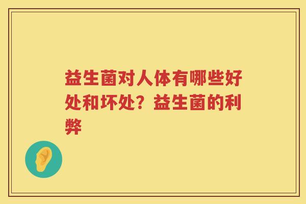 益生菌对人体有哪些好处和坏处？益生菌的利弊