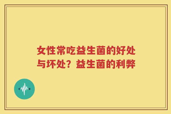 女性常吃益生菌的好处与坏处？益生菌的利弊