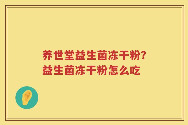 养世堂益生菌冻干粉？益生菌冻干粉怎么吃