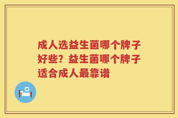 成人选益生菌哪个牌子好些？益生菌哪个牌子适合成人最靠谱