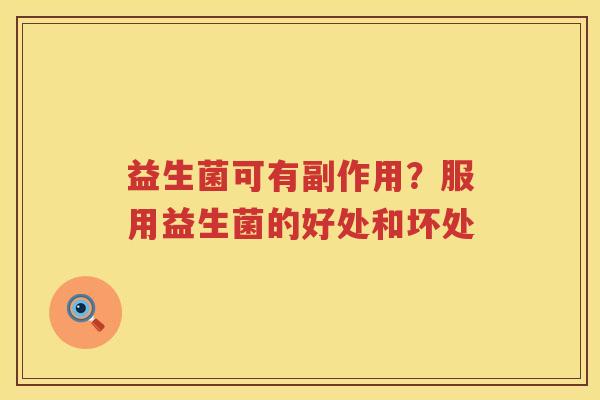 益生菌可有副作用？服用益生菌的好处和坏处