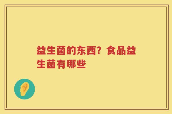 益生菌的东西？食品益生菌有哪些