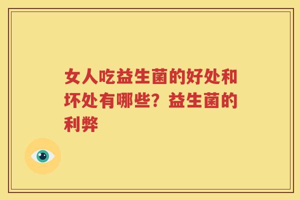 女人吃益生菌的好处和坏处有哪些？益生菌的利弊