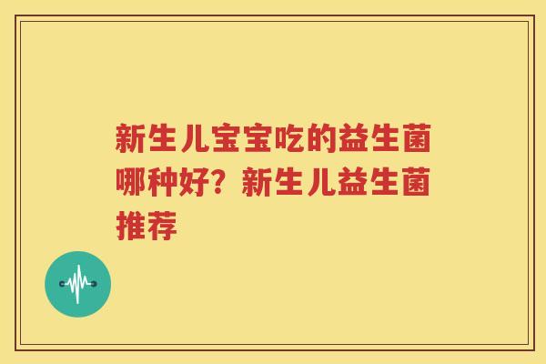 新生儿宝宝吃的益生菌哪种好？新生儿益生菌推荐