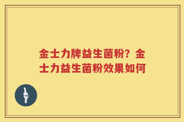 金士力牌益生菌粉？金士力益生菌粉效果如何