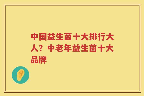 中国益生菌十大排行大人？中老年益生菌十大品牌