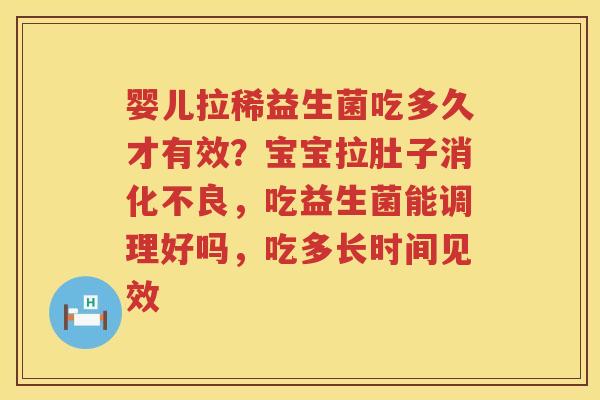 婴儿拉稀益生菌吃多久才有效？宝宝拉肚子消化不良，吃益生菌能调理好吗，吃多长时间见效