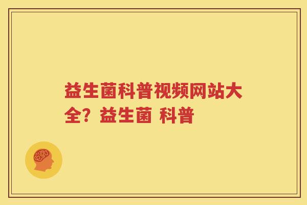 益生菌科普视频网站大全？益生菌 科普