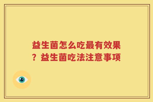 益生菌怎么吃最有效果？益生菌吃法注意事项