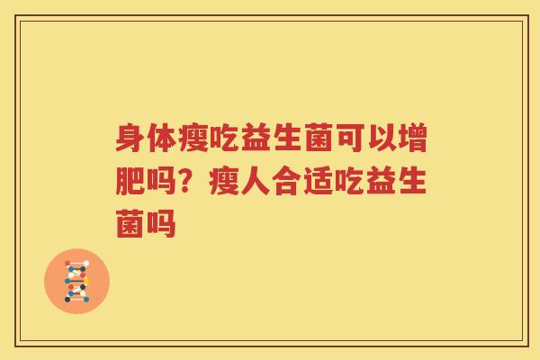 身体瘦吃益生菌可以增肥吗？瘦人合适吃益生菌吗