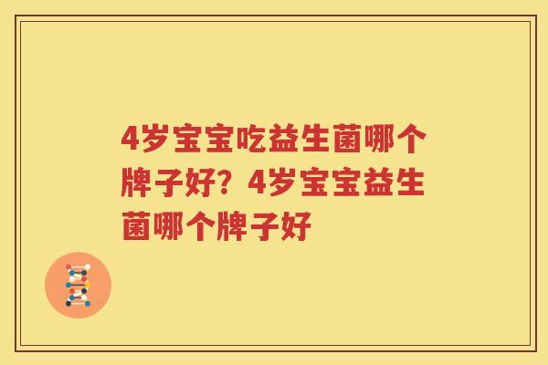4岁宝宝吃益生菌哪个牌子好？4岁宝宝益生菌哪个牌子好