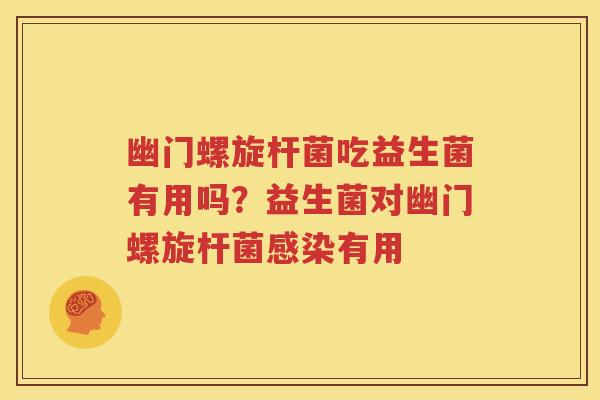 幽门螺旋杆菌吃益生菌有用吗？益生菌对幽门螺旋杆菌感染有用