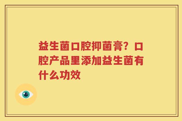 益生菌口腔抑菌膏？口腔产品里添加益生菌有什么功效