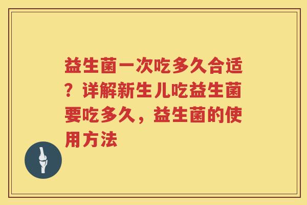 益生菌一次吃多久合适？详解新生儿吃益生菌要吃多久，益生菌的使用方法