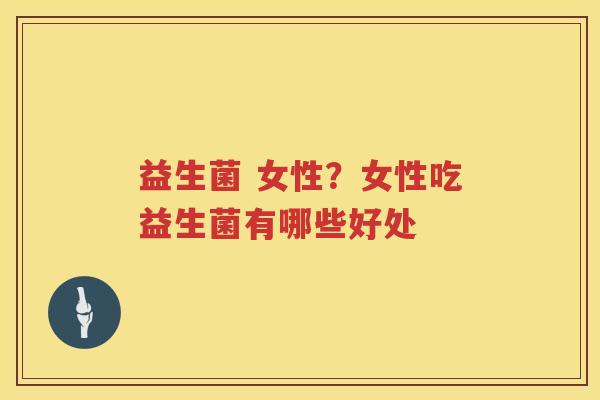 益生菌 女性？女性吃益生菌有哪些好处
