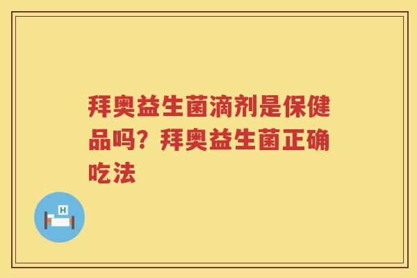 拜奥益生菌滴剂是保健品吗？拜奥益生菌正确吃法