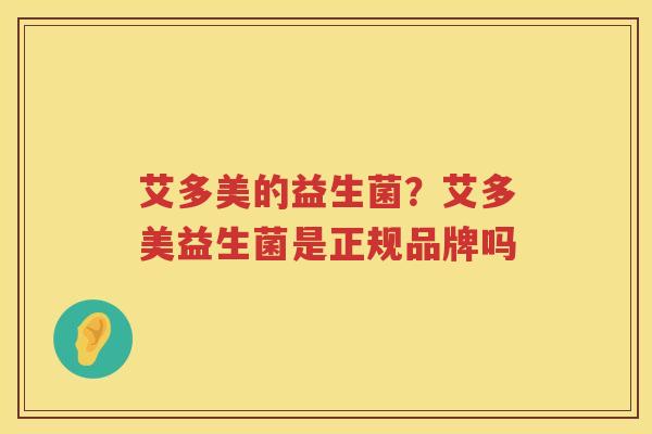 艾多美的益生菌？艾多美益生菌是正规品牌吗