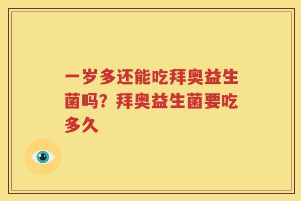 一岁多还能吃拜奥益生菌吗？拜奥益生菌要吃多久