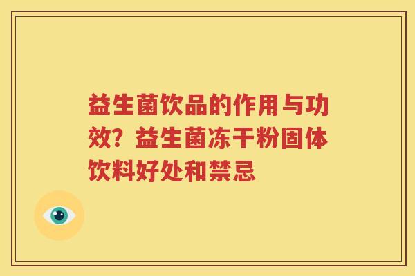 益生菌饮品的作用与功效？益生菌冻干粉固体饮料好处和禁忌