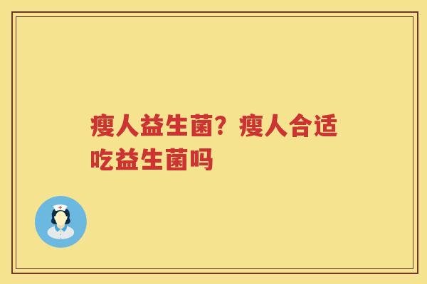 瘦人益生菌？瘦人合适吃益生菌吗