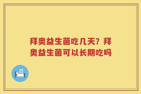 拜奥益生菌吃几天？拜奥益生菌可以长期吃吗