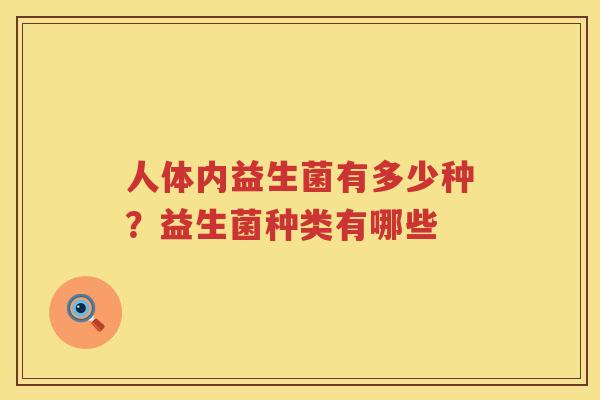 人体内益生菌有多少种？益生菌种类有哪些