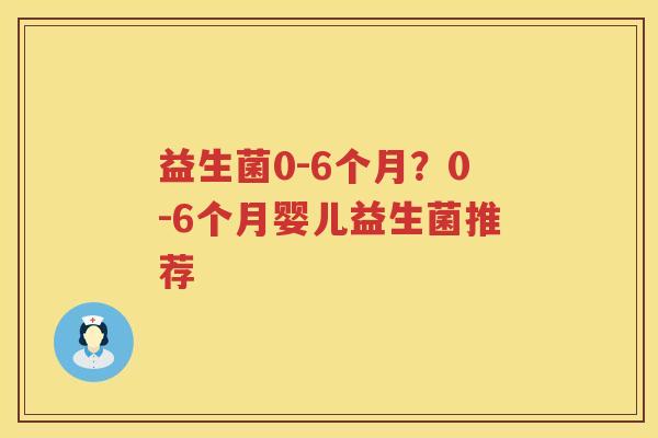 益生菌0-6个月？0-6个月婴儿益生菌推荐