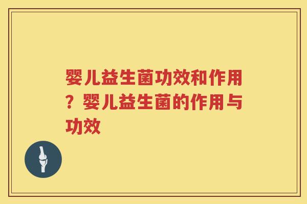 婴儿益生菌功效和作用？婴儿益生菌的作用与功效