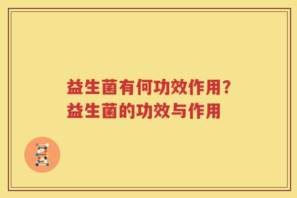 益生菌有何功效作用？益生菌的功效与作用