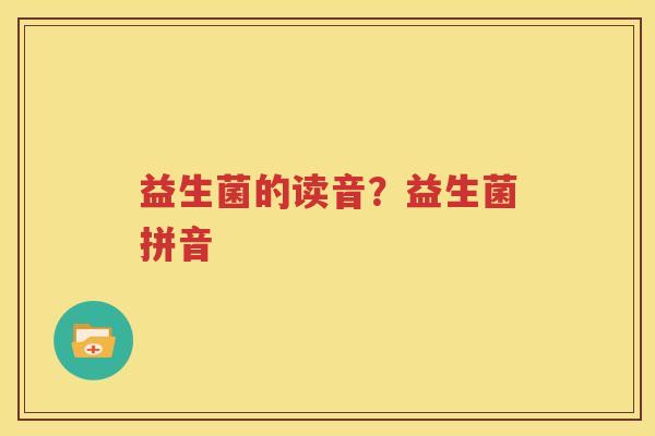 益生菌的读音？益生菌拼音