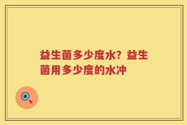 益生菌多少度水？益生菌用多少度的水冲
