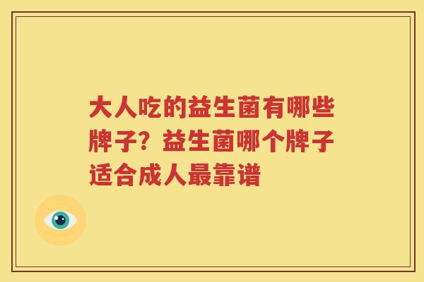 大人吃的益生菌有哪些牌子？益生菌哪个牌子适合成人最靠谱