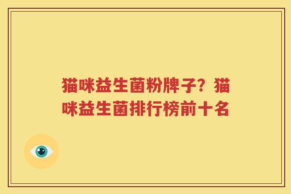 猫咪益生菌粉牌子？猫咪益生菌排行榜前十名