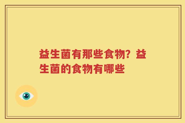 益生菌有那些食物？益生菌的食物有哪些
