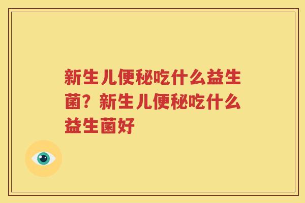 新生儿便秘吃什么益生菌？新生儿便秘吃什么益生菌好