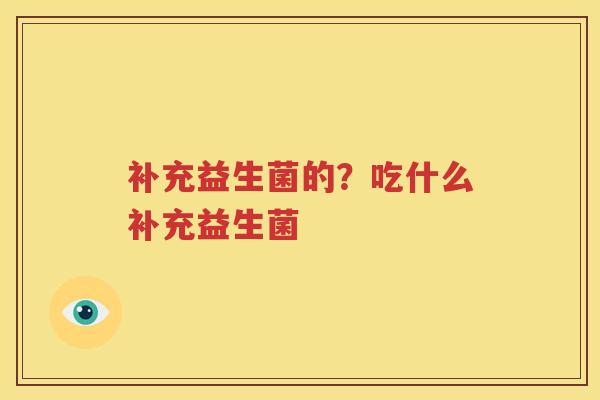 补充益生菌的？吃什么补充益生菌