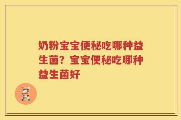 奶粉宝宝便秘吃哪种益生菌？宝宝便秘吃哪种益生菌好